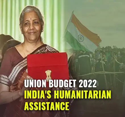 Budget 2022: India’s Humanitarian Assistance & Aid Support To Afghanistan, Bangladesh & Other Countries