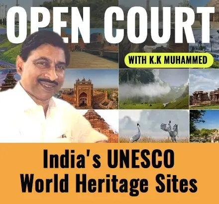 Open Court With KK Muhammed E7 | India’s UNESCO World Heritage Sites & Criteria To Be In UNESCO List