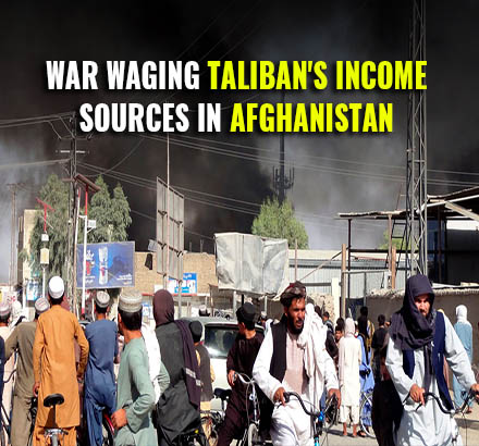 Taliban’s Sources Of Income That Are Helping It Wage A War  In Afghanistan | Afghanistan Under Attack